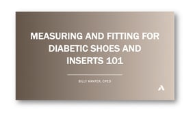 Measuring and Fitting for Diabetic Shoes and Inserts Webinar